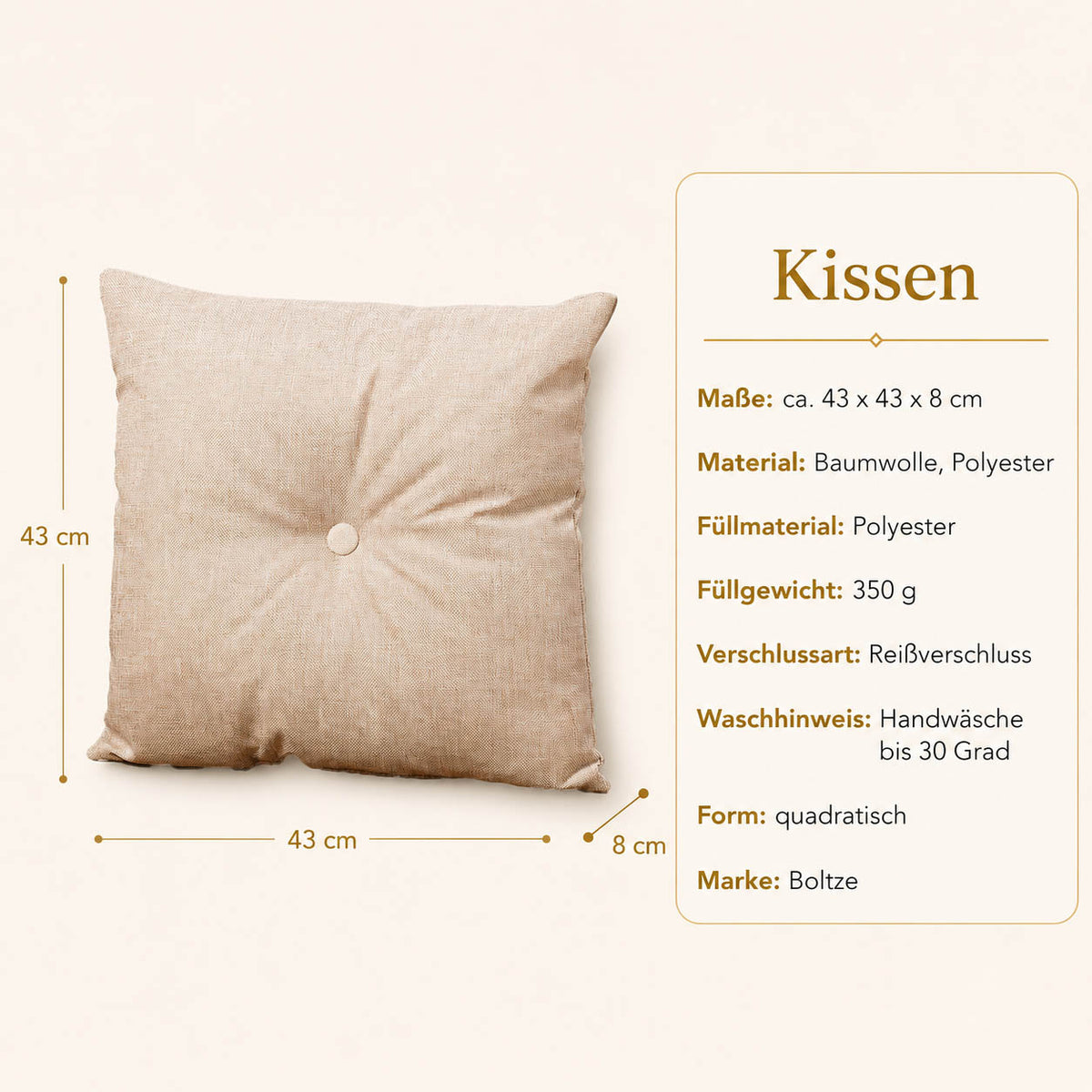 Produktdetails Sofakissen beige: 43x43x8 cm, Baumwolle und Polyester, Füllung 350 g, Reißverschluss, Handwäsche bis 30 Grad